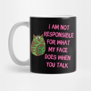 I'm Not Responsible For What My Face Does When You Talk Mug